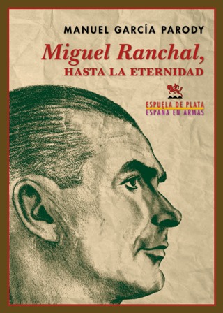 Miguel Ranchal, hasta la eternidad (1902-1940).Prólogo de Antonio Ranchal Luna. Miguel Ranchal, hasta la eternidad cierra el ciclo de las tres biografías escritas por Manuel García Parody sobre personajes que fueron víctimas de la represión franquista en Córdoba. El trágico final de cada uno de ellos muestra diferentes maneras de aniquilar al adversario por parte de los que se sublevaron en julio de 1936. En el caso de Miguel Ranchal –dirigente sindical, socialista y alcalde de Villanueva del Duque– su fusilamiento tuvo lugar en Barcelona en 1940 tras un Consejo de Guerra celebrado sin las más mínimas garantías y en el que su destino estaba ya marcado de antemano. Su único delito era haber sido comisario político de un campo de reparaciones de la Aviación republicana. No hubo clemencia con él pese a haber recibido numerosos avales de paisanos suyos de Villanueva del Duque que aseguraban que, gracias a su valentía como alcalde, libró de la muerte a casi un centenar de derechistas. Conoc - GARCÍA PARODY, Manuel.-