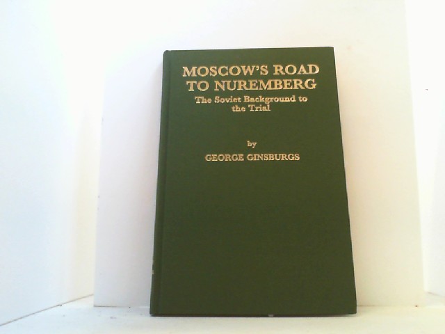 Moscow s road to Nuremberg, the soviet background to the trial. - Ginsburgs, George,