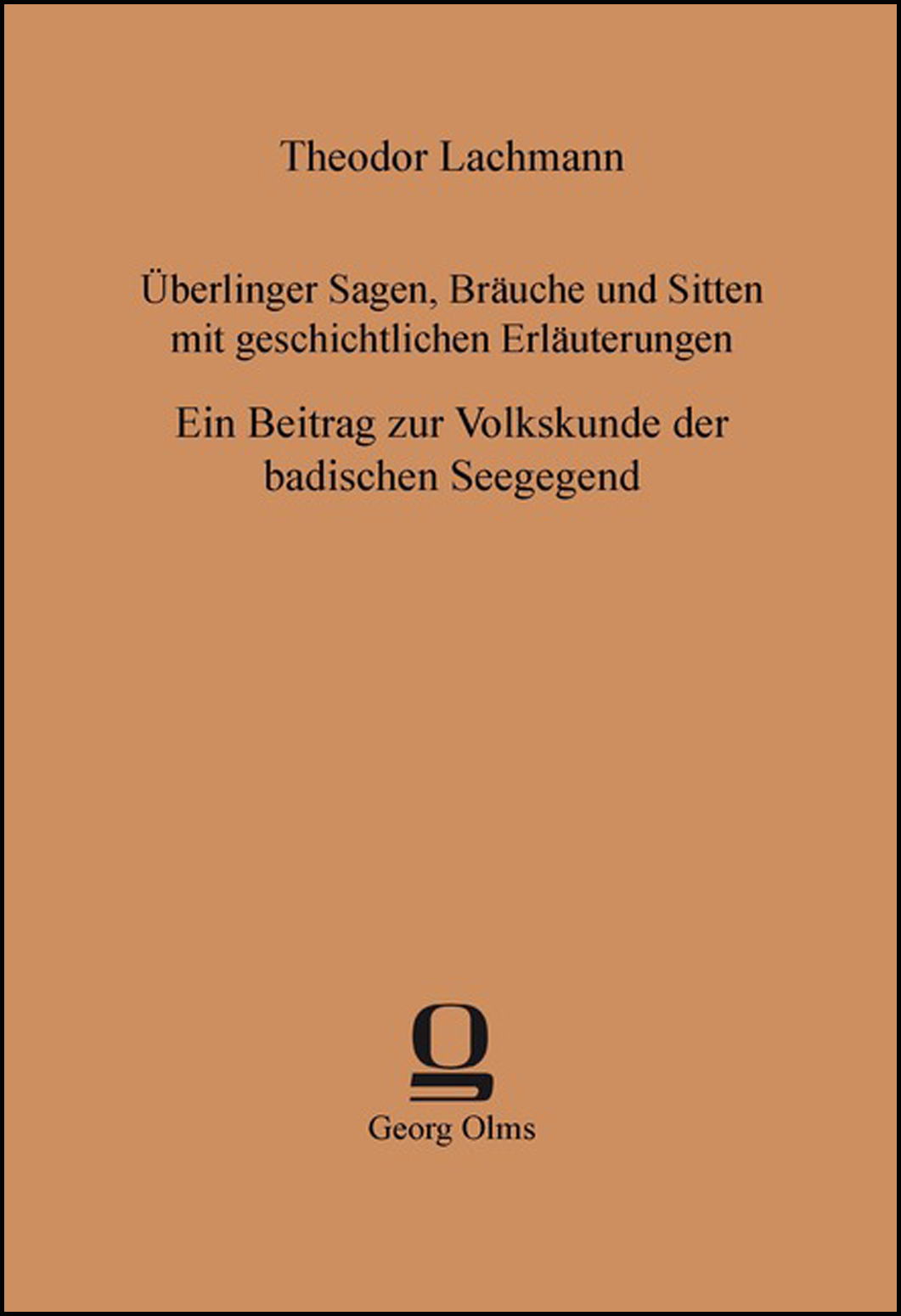 Überlinger Sagen, Bräuche und Sitten mit geschichtlichen Erläuterungen, Ein Beitrag zur Volkskunde der badischen Seegegend - Lachmann, Theodor