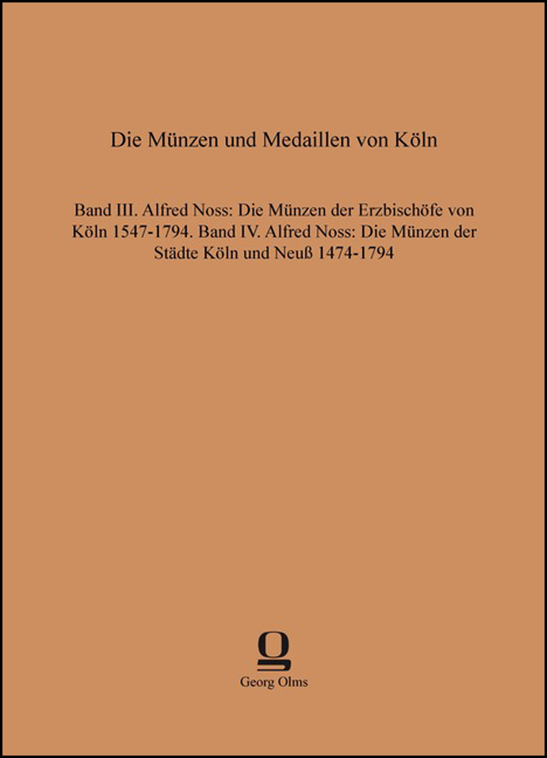 Die Münzen und Medaillen von Köln, Band III: Alfred Noss, Die Münzen der Erzbischöfe von Köln, 1547-1794. Band IV: Alfred Noss, Die Münzen der Städte Köln und Neuß, 1474-1794 - Noss, Alfred (Hg.)