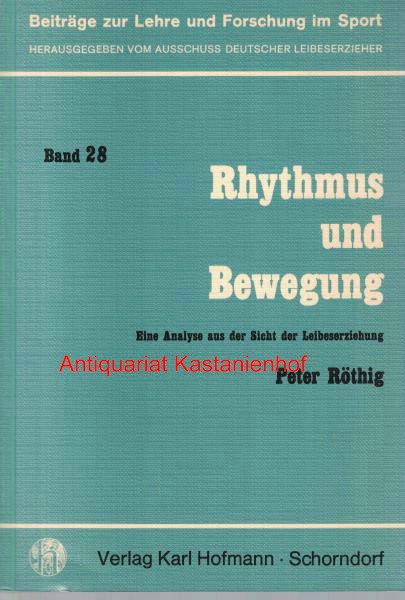 Rhythmus und Bewegung. Eine Analyse aus der Sicht der Leibeserziehung,Beiträge zur Lehre und Forschung im Sport. Band 28. Herausgegeben vom Ausschuss deutscher Leibeserzieher, - Röthig, Peter