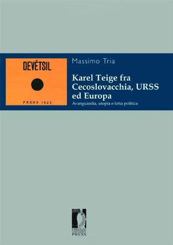 Karel Teige fra Cecoslovacchia, URSS ed Europa. Avanguardia, utopia e lotta politica - Tria Massimo