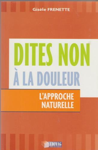 Dites non à la douleur : L'approche naturelle - Frenette, Gisèle