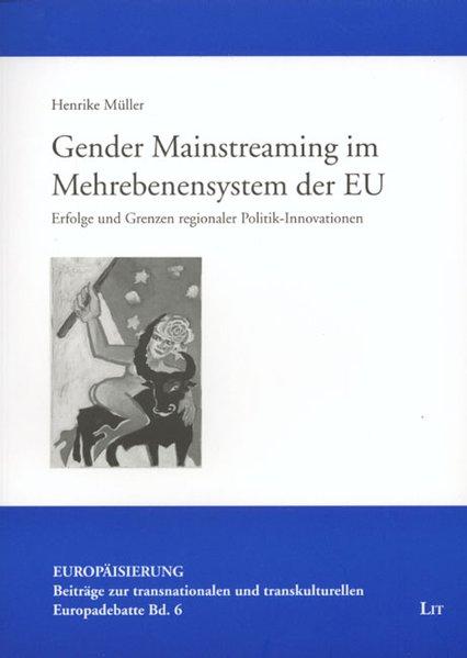 Gender Mainstreaming im Mehrebenensystem der EU: Erfolge und Grenzen regionaler Politik-Innovationen - Müller, Henrike,