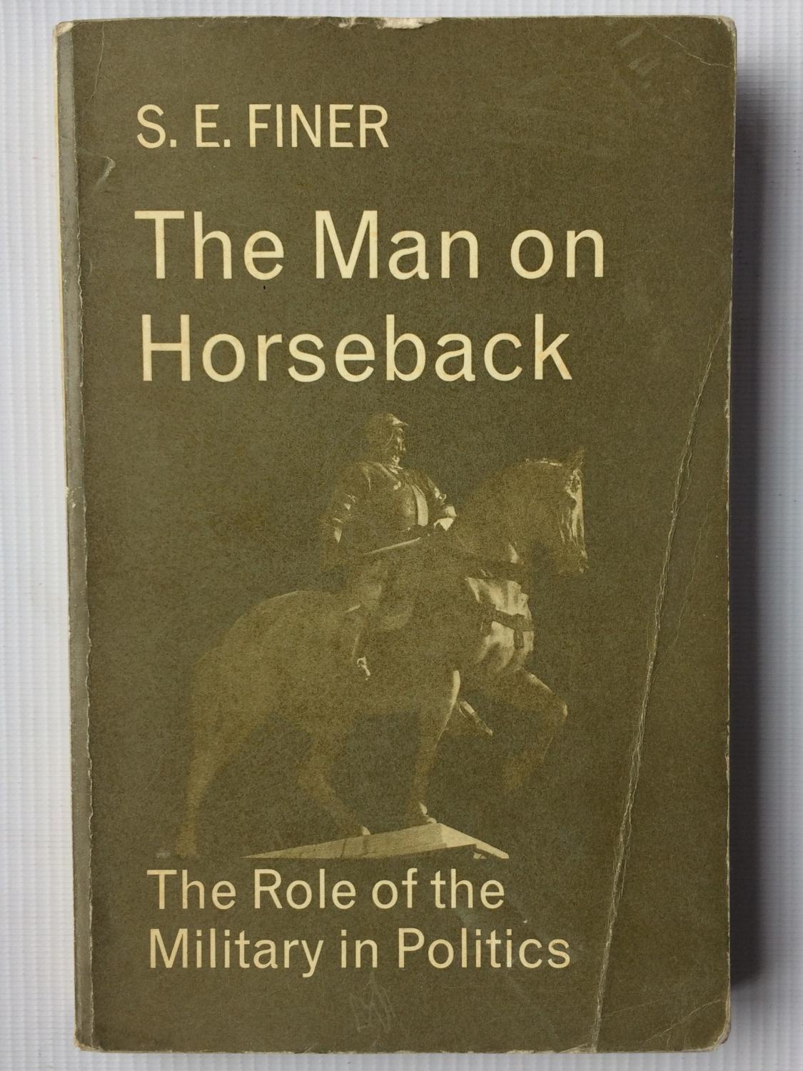 The Man on Horseback: The Role of the Military in Politics - Finer, S.E.