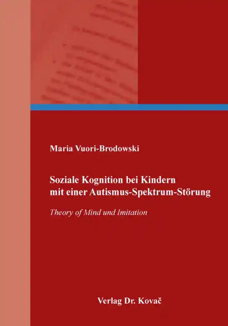 Soziale Kognition bei Kindern mit einer Autismus-Spektrum-Störung, Theory of Mind und Imitation - Maria Vuori-Brodowski