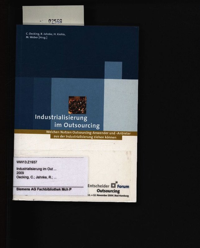 Industrialisierung im Outsourcing. Welchen Nutzen Outsourcing-Anwender und -Anbieter aus der Industrialisierung ziehen können ; [7. Entscheiderforum Outsourcing, 11. + 12. November 2009, Bad Homburg]. - Oecking, Christian