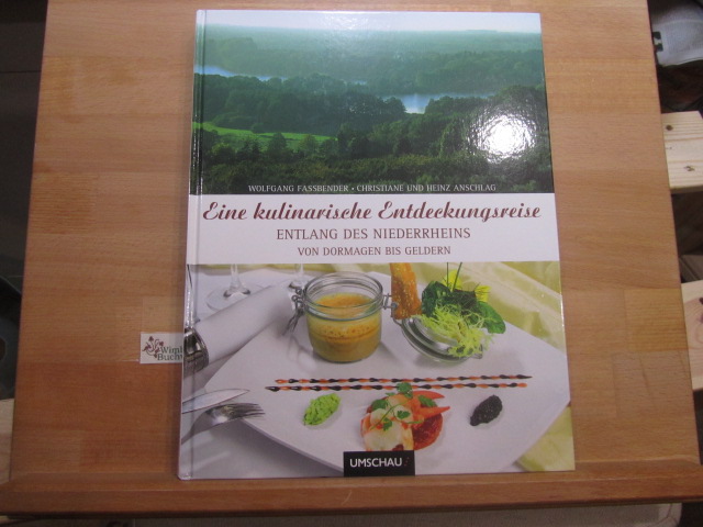 Eine kulinarische Entdeckungsreise entlang des Niederrheins von Dormagen bis Geldern. Wolfgang Faßbender, Christiane und Heinz Anschlag. [Hrsg. Katharina Többen] - Faßbender, Wolfgang (Mitwirkender), Christiane (Mitwirkender) Anschlag und Katharina (Herausgeber) Többen