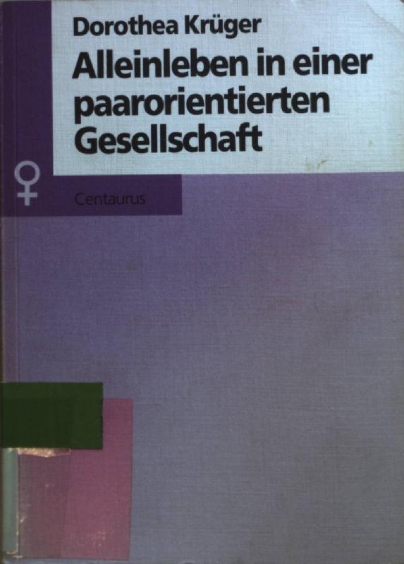 Alleinleben in einer paarorientierten Gesellschaft : eine qualitative Studie über die Lebenssituation und das Selbstverständnis 30- bis 45-jähriger, alleinlebender Frauen und Männer. Aktuelle Frauenforschung ; Bd. 8 - Krüger, Dorothea