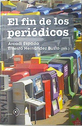 El fin de los periódicos, - Hernández Busto, Ernesto/Espada, Arcadi