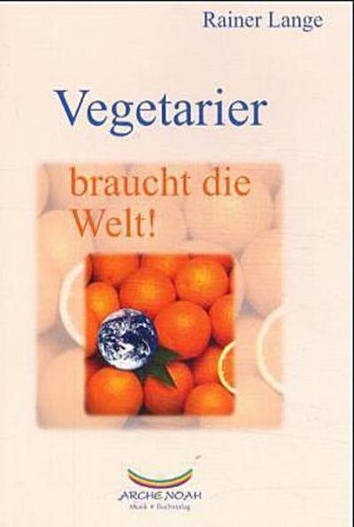 Vegetarier braucht die Welt! : Mit ausführlichem Register der vegetarischen Restaurants in Deutschland und der Schweiz - Rainer Lange