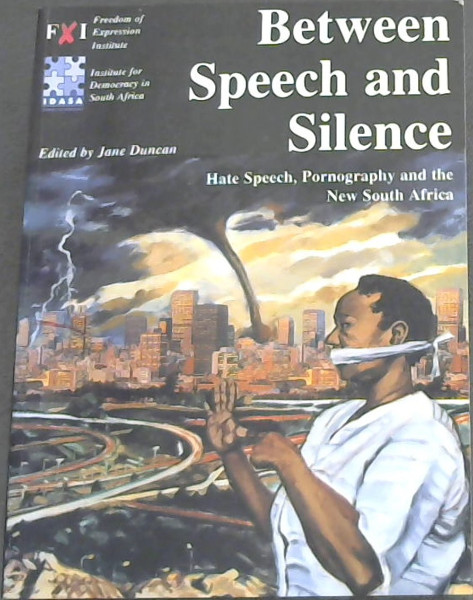 Between Speech and Silence: Hate Speech, Pornography and the New South Africa - Duncan, Jane [Editor]