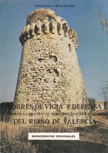 TORRES DE VIGIA Y DEFENSA CONTRA LOS PIRATAS BERBERISCO EN LA COSTA DEL REINO DE VALENCIA - SEIJO ALONSO, FRANCISCO G.