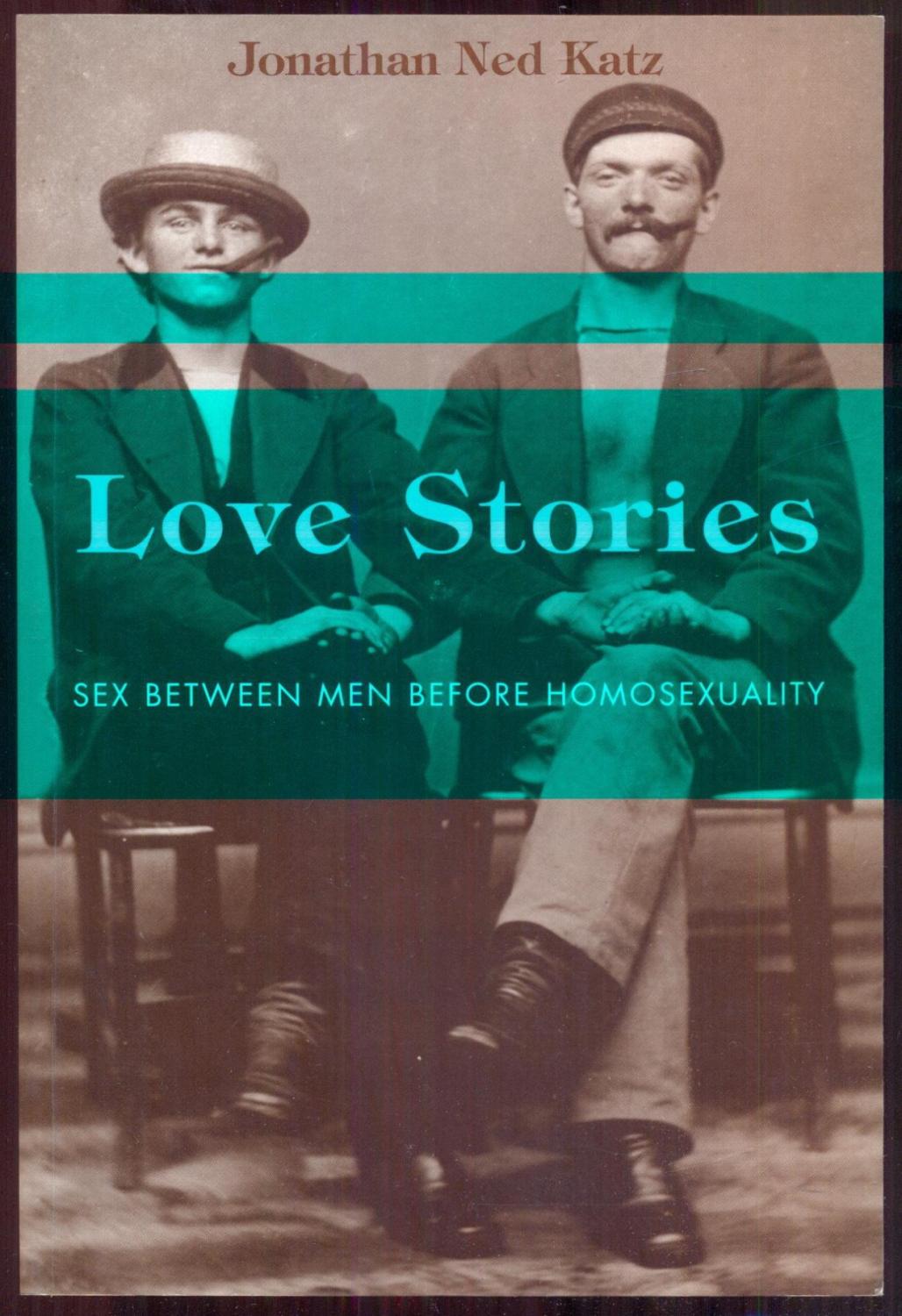 Love Stories: Sex between Men before Homosexuality - Katz, Jonathan Ned