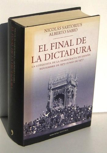 EL FINAL DE LA DICTADURA. La conquista de la democracia en España noviembre de 1975 - junio de 1977 - SARTORIUS, NICOLAS - ALBERTO SABIO