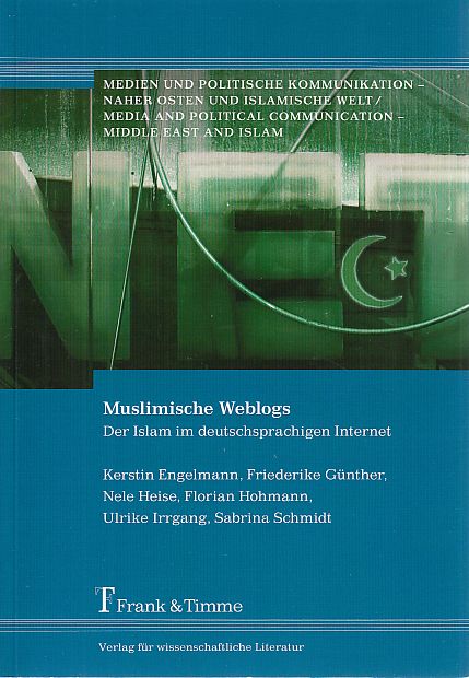 Muslimische Weblogs : der Islam im deutschsprachigen Internet. Weitere Autoren: Florian Hohmann, Ulrike Irrgang, Sabrina Schmidt. / Medien und politische Kommunikation - Naher Osten und islamische Welt ; Bd. 20. - Engelmann, Kerstin, Friederike Günther Nele Heise u. a.