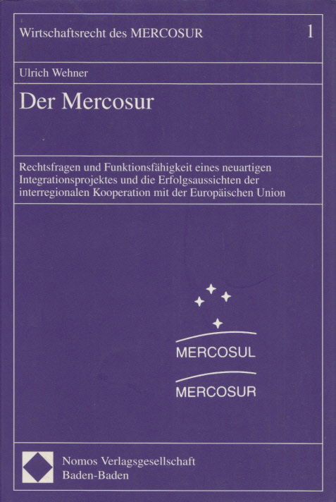 Der Mercosur: Rechtsfragen und Funktionsfähigkeit eines neuartigen Integrationsprojektes und die Erfolgsaussichten der interregionalen Kooperation mit der Europäischen Union. (= Wirtschaftsrecht des MERCOSUR, Band 1). - Wehner, Ulrich