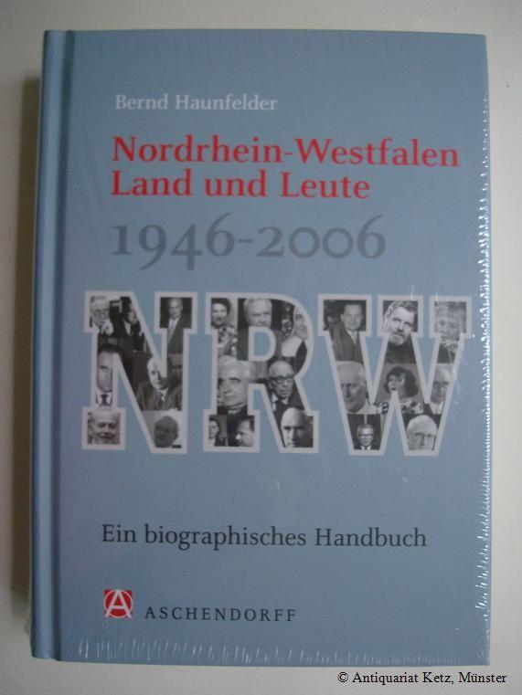 Nordrhein-Westfalen. Land und Leute 1946-2006: Ein biographisches Handbuch. - Haunfelder, Bernd