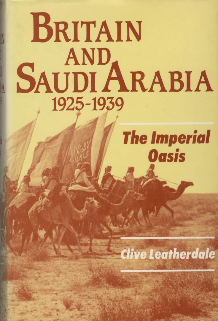 Britain and Saudi Arabia 1925-1939. The Imperial Oasis. - Leatherdale, Clive.