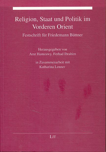 Religion, Staat und Politik im Vorderen Orient. Festschrift für Friedemann Büttner. - Hamzawy, Amr, Ferhad Ibrahim und Katharina Lenner (Hrsg.)