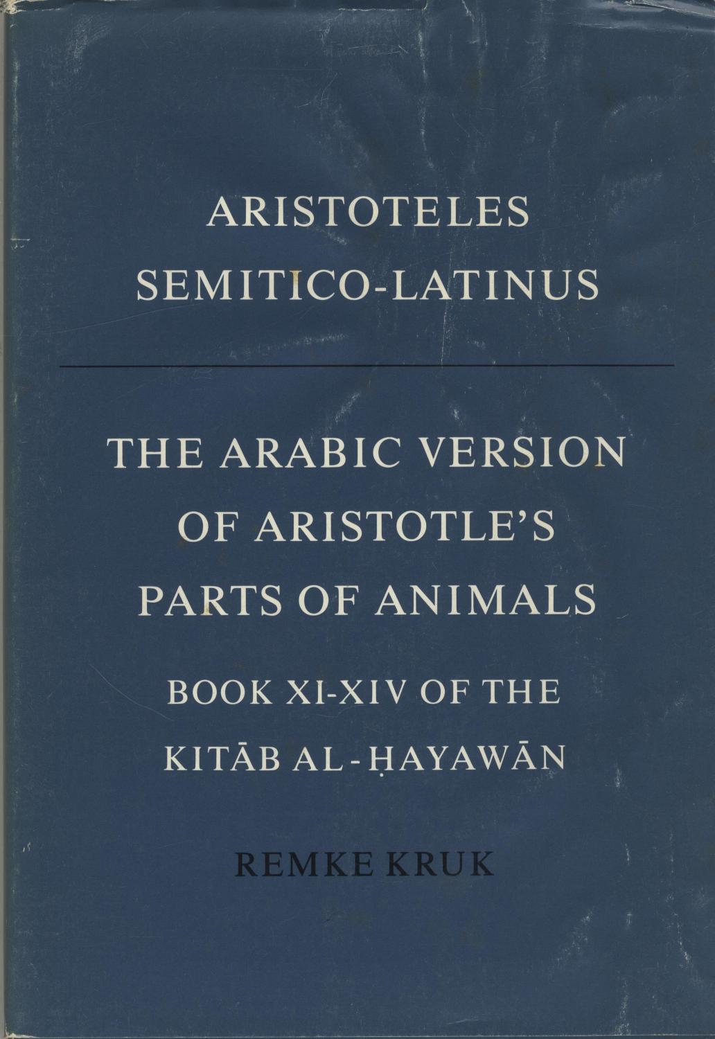 The Arabic Version of Aristotle's Parts of Animals Book XI-XIV of the Kitab al-Hayawan. A Critical Edition with Introduction and Selected Glossary. - Kruk, Remke / Aristotle.