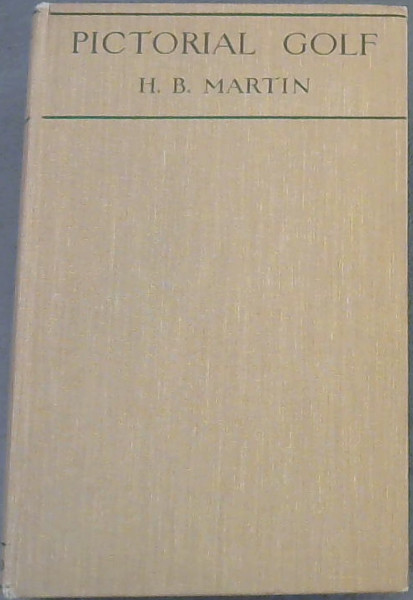 Pictorial Golf (Practical Instruction for the beginner, and valuable hints for the star) - Martin, H.B.