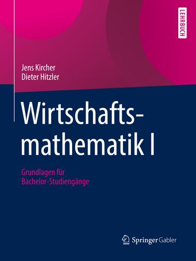 Wirtschaftsmathematik : Grundlagen für Bachelor-Studiengänge - Jens Kircher