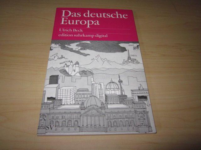 Das deutsche Europa. Neue Machtlandschaften im Zeichen der Krise - Beck, Ulrich