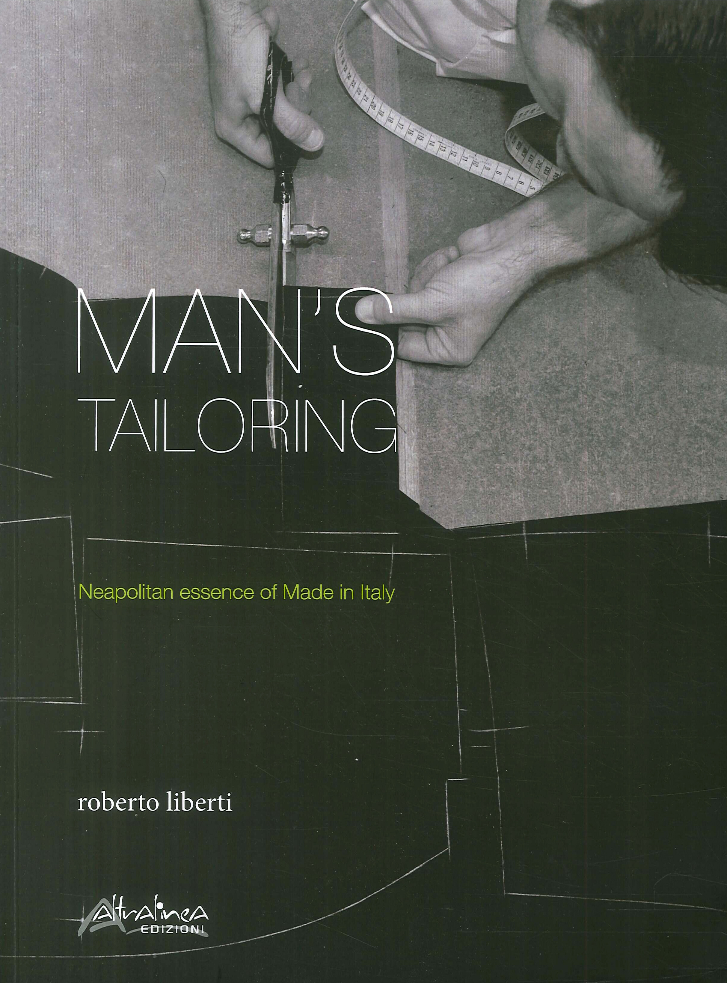 Man's Tailoring. Neapolitan Essence of Made in Italy - Roberto Liberti