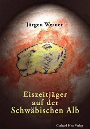 Eiszeitjäger auf der Schwäbischen Alb - Werner, Jürgen