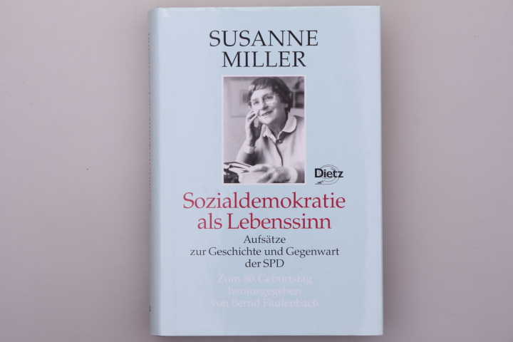 SOZIALDEMOKRATIE ALS LEBENSSINN. Aufsätze zur Geschichte und Gegenwart der SPD - Miller, Susanne; [Hrsg.]: Faulenbach, Bernd