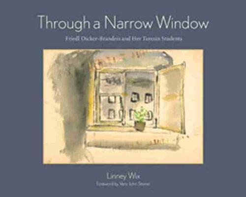 Through a Narrow Window: Friedl Dicker-Brandeis and Her Terezin Students (Hardcover) - Linney Wix