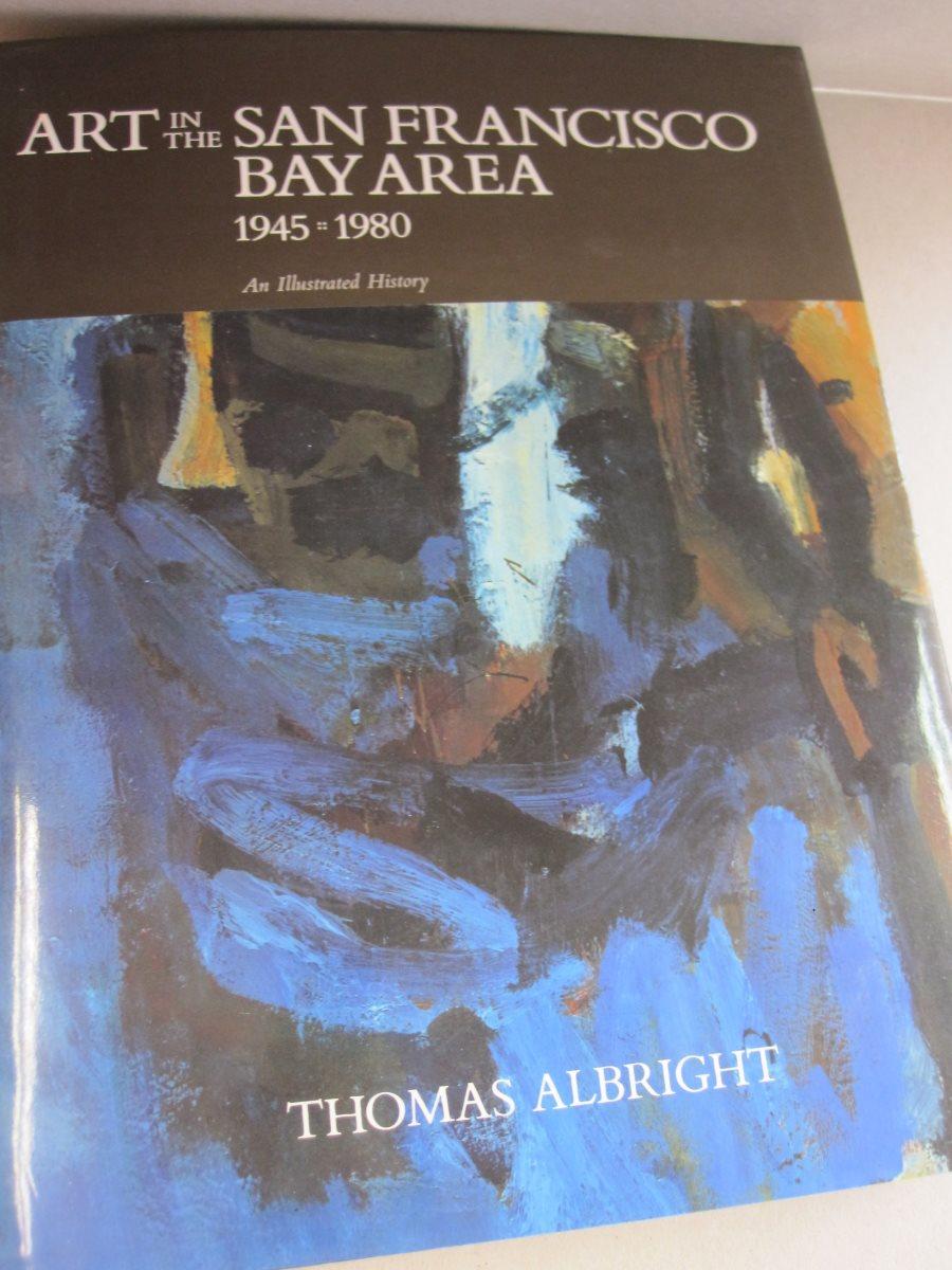 Art in the San Francisco Bay Area, 1945-1980: An Illustrated History - Thomas Albright