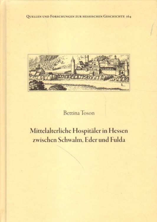 Mittelalterliche Hospitäler in Hessen zwischen Schwalm, Eder und Fulda. - Toson, Bettina