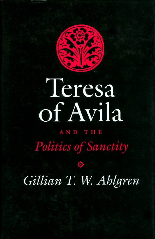 Teresa of Avila and the Politics of Sanctity - Ahlgren, Gillian T.W.