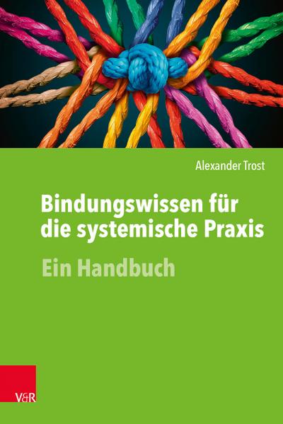 Bindungswissen für die systemische Praxis : Ein Handbuch - Alexander Trost