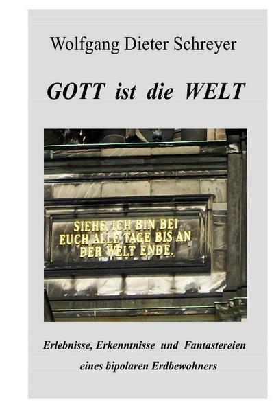 GOTT ist die WELT : Erlebnisse, Erkenntnisse und Fantastereien eines bipolaren Erdenbürgers - Wolfgang Dieter Schreyer