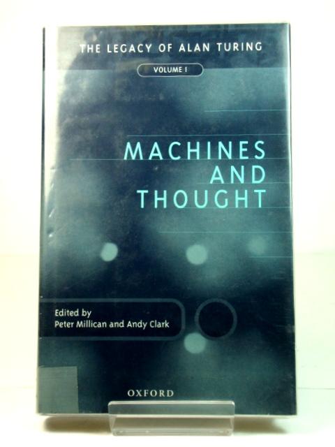 Machines and Thought: The Legacy of Alan Turing: Volume I - Millican, Peter; Clark, Andy (eds.)