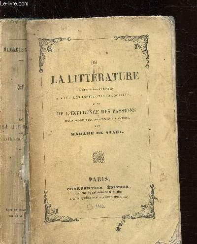 DE LA LITTERATURE CONSIDEREE DANS SES RAPPORTS AVEC LES INSTITUTIONS SOCIALES SUIVI DE L'INFLUENCE DES PASSIONS SUR LE BONHEUR DES INDIVIDUS ET DES NATIONS - MADAME DE STAEL