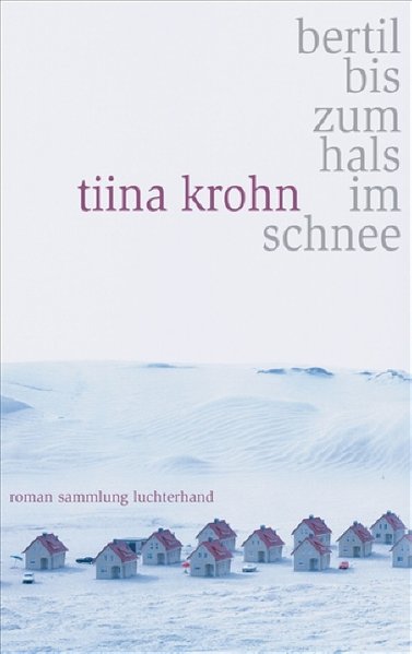 Bertil, bis zum Hals im Schnee : Roman / Tiina Krohn. Aus dem Finn. von Stefan Moster / Sammlung Luchterhand ; 2133 - Krohn, Tiina und Stefan Moster,