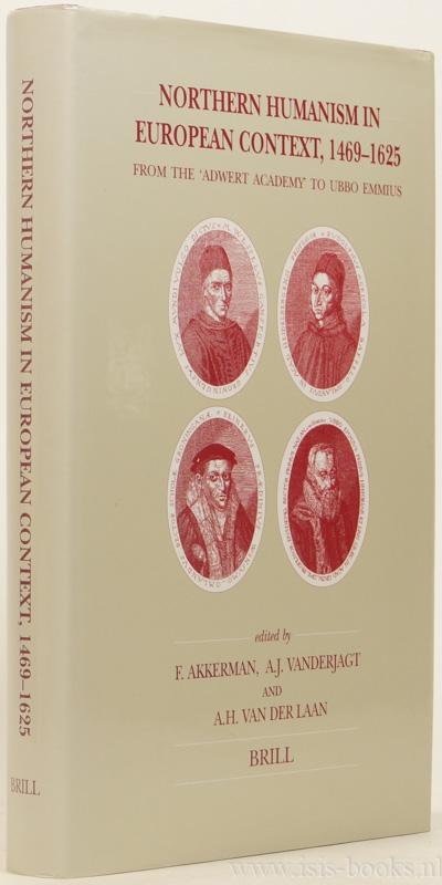 Northern humanism in European context, 1469-1625. From the 'Adwert Academy' to Ubbo Emmius. - AKKERMAN, F., VANDERJAGT, A.J., LAAN, A.H. VAN DER, (ED.)