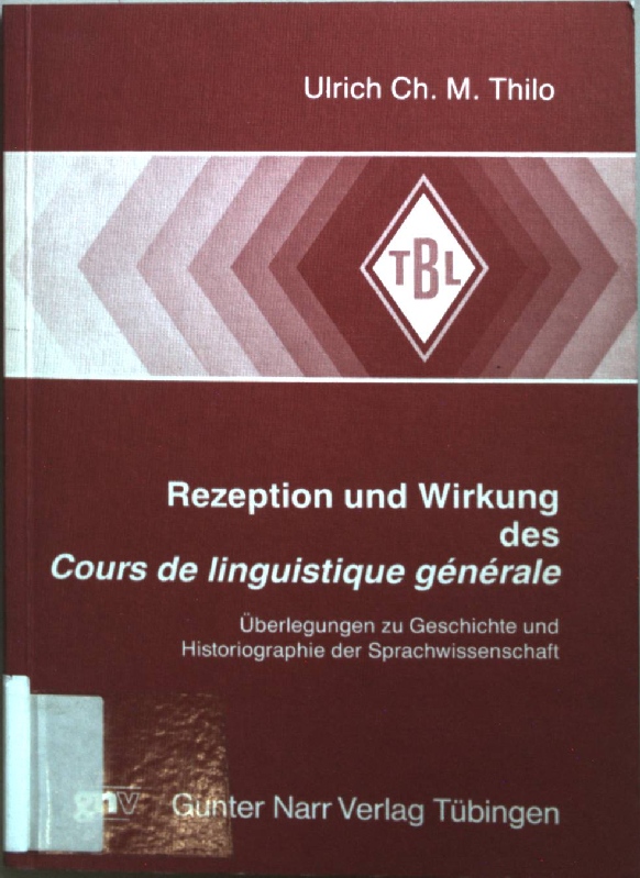 Rezeption und Wirkung des Cours de linguistique générale : Überlegungen zu Geschichte und Historiographie der Sprachwissenschaft. Tübinger Beiträge zur Linguistik ; 333 - Thilo, Ulrich Ch. M.