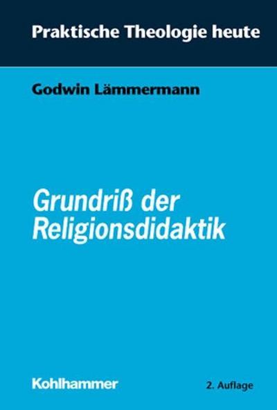 Grundriss der Religionsdidaktik (Praktische Theologie heute, Band 1) - Godwin Lämmermann