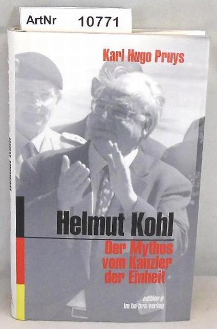 Helmut Kohl. Der Mythos vom Kanzler der Einheit. - Pruys, Karl Hugo