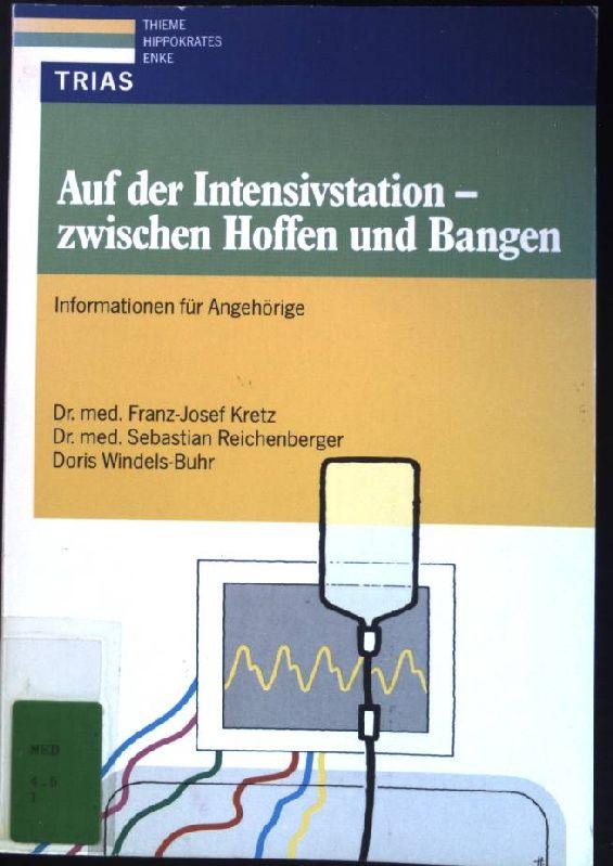 Auf der Intensivstation: Zwischen Hoffen und Bangen. Informationen für Angehörige und für Patienten. - Kretz, Franz-Josef (Verfasser), Sebastian (Verfasser) Reichenberger und Doris Windels-Buhr