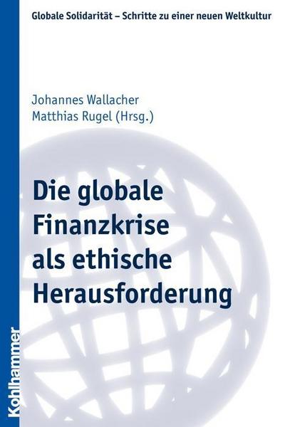 Die globale Finanzkrise als ethische Herausforderung (Globale Solidarität - Schritte zu einer neuen Weltkultur, Band 20) - Johannes Wallacher