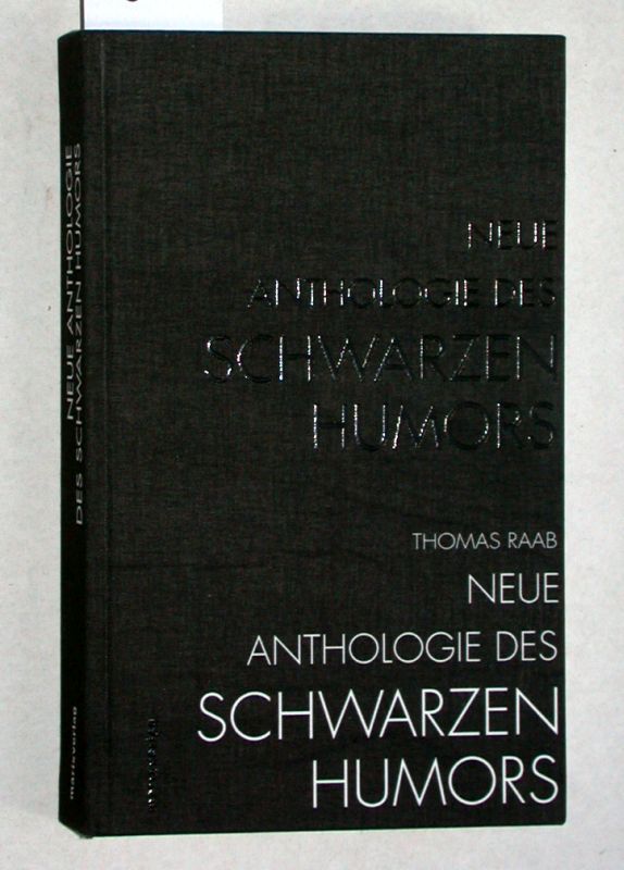 Neue Anthologie des Schwarzen Humors. Mit zehn Kunstbeiträgen ausgewählt von Patricia Grzonka. - Raab, Thomas (Hrsg.)