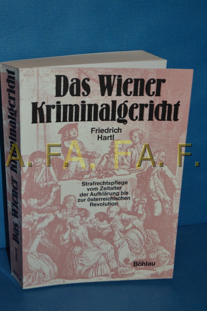 Das Wiener Kriminalgericht : Strafrechtspflege vom Zeitalter der Aufklärung bis zur österreichischen Revolution (Reihe: Wiener rechtsgeschichtliche Arbeiten 10) - Hartl, Friedrich