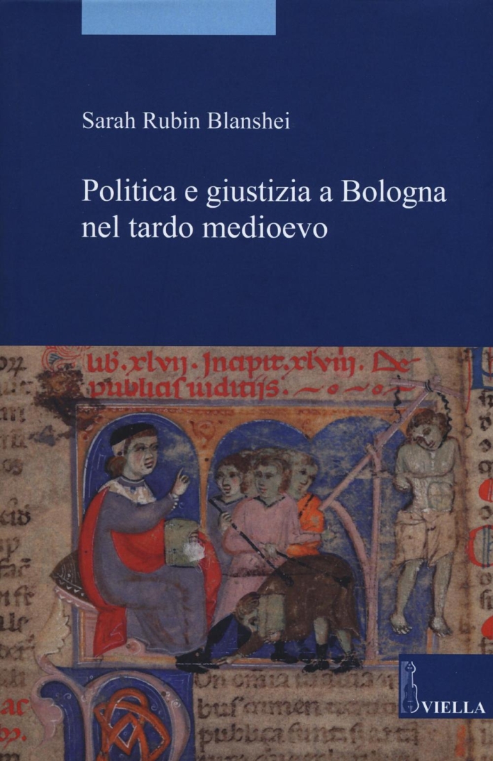 Politica e giustizia a Bologna nel tardo Medioevo - Blanshei Sarah Rubin