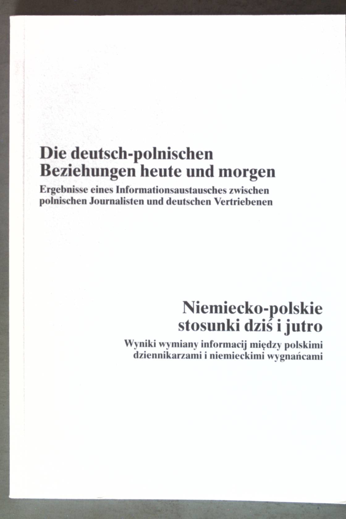 Die deutsch-polnischen Beziehungen heute und morgen : Ergebnisse eines Informationsaustausches zwischen Polnischen Journalisten und Deutschen Vertriebenen = Niemiecko-polskie stosunki dzis i jutro. - Leuschner, Markus